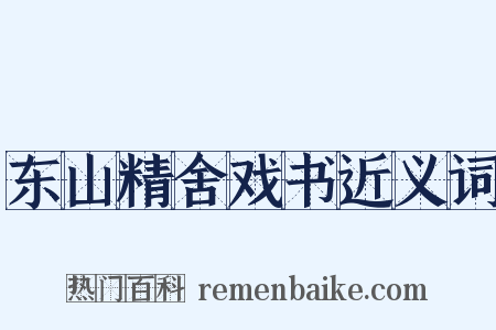 东山精舍戏书近义词是什么意思的图片